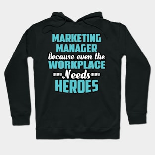 Marketing Manager Because workplaces need heroes Hoodie